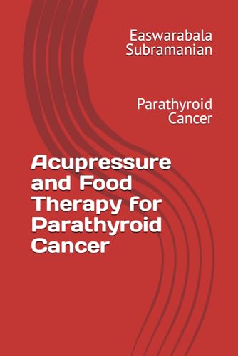 Acupressure and Food Therapy for Parathyroid Cancer: Parathyroid Cancer (Medical Books for Common People - Part 2, Band 74) von Independently published
